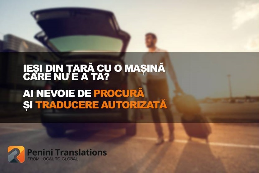 Ieși din țară cu o mașină care nu e a ta? Ai nevoie de procură și traducere autorizată